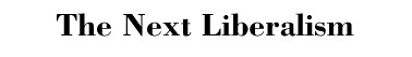 The Next Liberalism